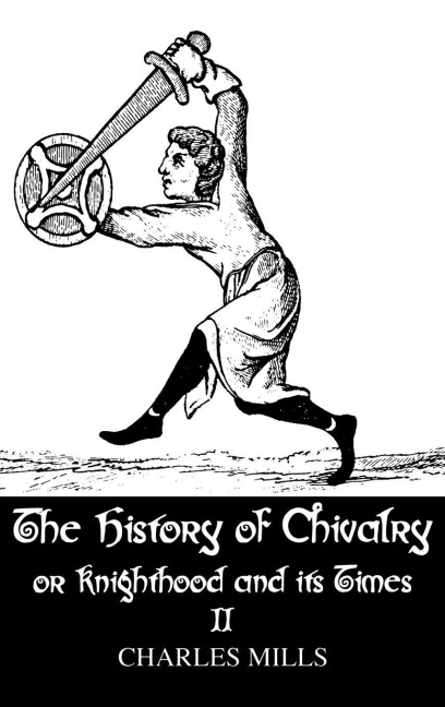 The History of Chivalry or Knighthood and Its Times - Charles Mills
