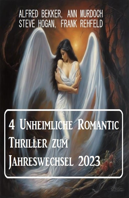 4 Unheimliche Romantic Thriller zum Jahreswechsel 2023 - Alfred Bekker, Ann Murdoch, Steve Hogan, Frank Rehfeld