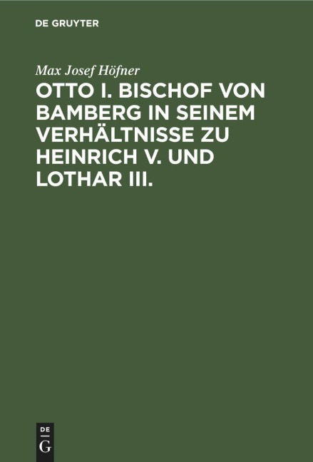 Otto I. Bischof von Bamberg in seinem Verhältnisse zu Heinrich V. und Lothar III. - Max Josef Höfner