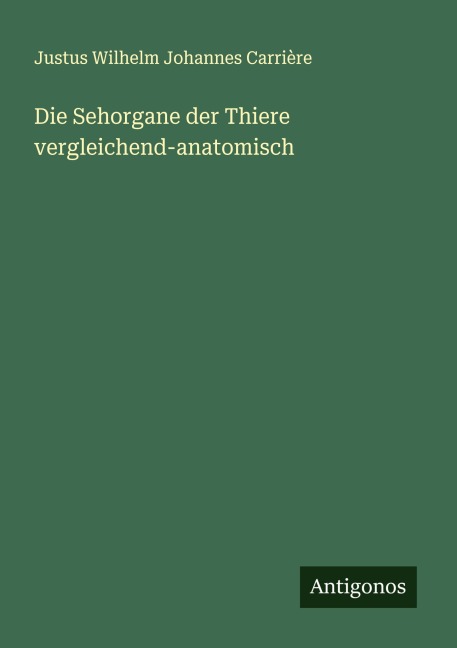 Die Sehorgane der Thiere vergleichend-anatomisch - Justus Wilhelm Johannes Carrière