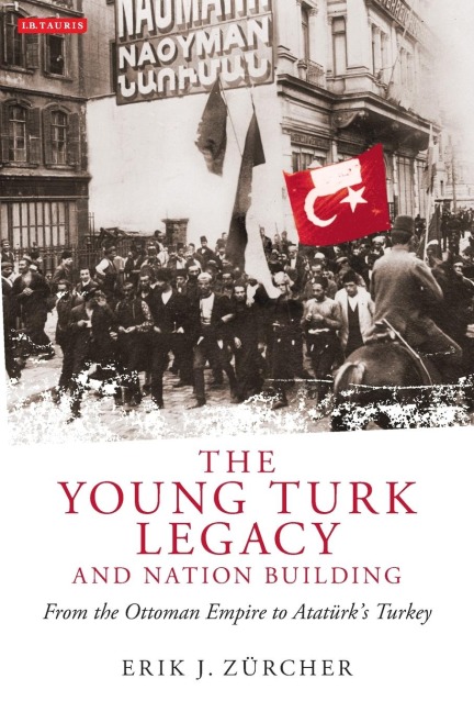 The Young Turk Legacy and Nation Building - Erik J. Zürcher