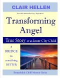 Transforming Angel - True Story of an Inner City Child - a bridge to something better (Remarkable Child Memoir Series) - Clair Hellen