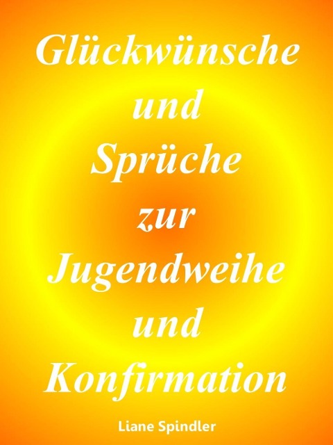 Glückwünsche und Sprüche zur Jugendweihe und Konfirmation - Liane Spindler