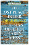 Cover-Bild zum Titel '111 Lost Places in der Oberpfalz, die man gesehen haben muss' von 'Sonja Silberhorn'