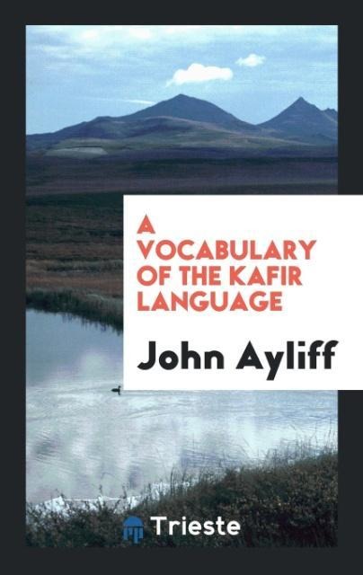 A Vocabulary of the Kafir Language - John Ayliff