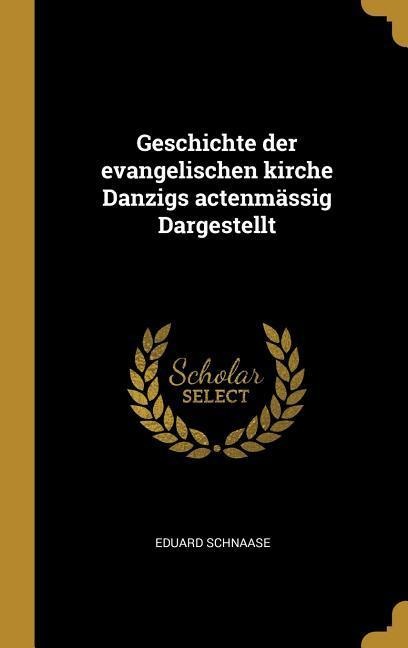 Geschichte Der Evangelischen Kirche Danzigs Actenmässig Dargestellt - Eduard Schnaase