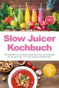Cover-Bild zum Titel 'Slow Juicer Kochbuch: Die leckersten und abwechslungsreichsten Slow Juicer Rezepte für das ganze Jahr - für mehr Energie & Wohlbefinden - inkl. Shots, kalten Suppen, Sirupen uvm.' von 'Elodie Vogel'