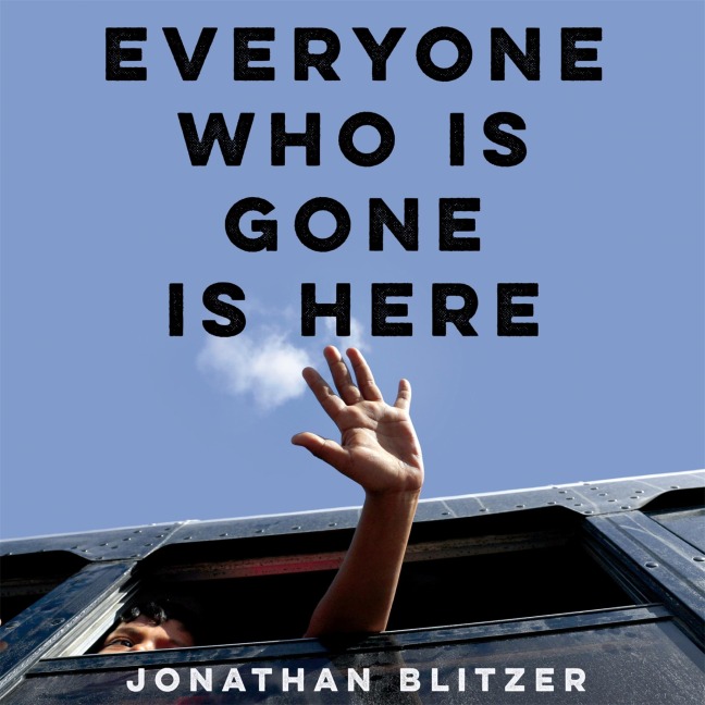 Everyone Who Is Gone Is Here - Jonathan Blitzer