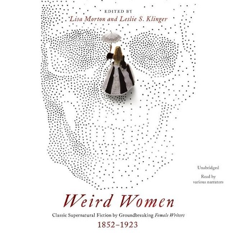 Weird Women Lib/E: Classic Supernatural Fiction by Groundbreaking Female Writers, 1852-1923 - Lisa Morton, Leslie S. Klinger