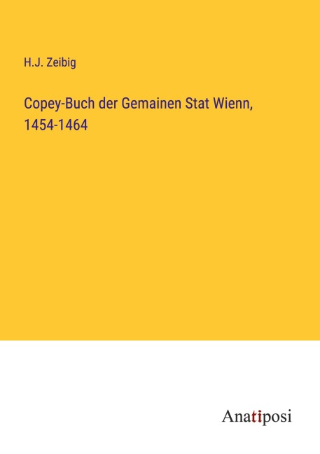 Copey-Buch der Gemainen Stat Wienn, 1454-1464 - H. J. Zeibig