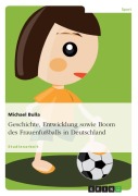 Cover-Bild zum Titel 'Geschichte, Entwicklung sowie Boom des Frauenfußballs in Deutschland' von 'Michael Bulla'