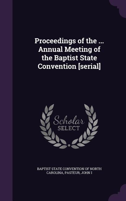 Proceedings of the ... Annual Meeting of the Baptist State Convention [serial] - John Pasteur
