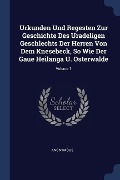 Urkunden Und Regesten Zur Geschichte Des Uradeligen Geschlechts Der Herren Von Dem Knesebeck, So Wie Der Gaue Heilanga U. Osterwalde; Volume 1 - Anonymous