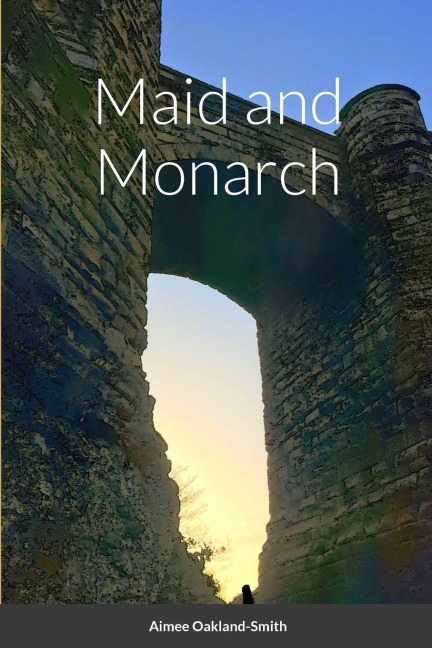 Maid and Monarch - Aimee Oakland-Smith