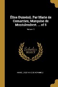 Cover-Bild zum Titel 'Élise Duménil. Par Marie de Comarrieu, Marquise de Montalembert. ... of 5; Volume 2' von 'Marie Josephine De Comarieu'