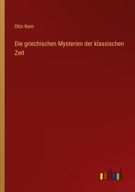 Die griechischen Mysterien der klassischen Zeit - Otto Kern