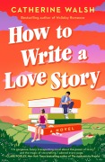 Cover-Bild zum Titel 'How to Write a Love Story' von 'Catherine Walsh'