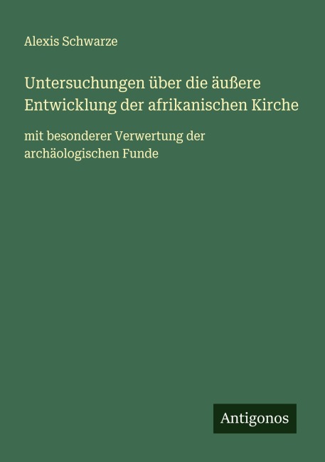 Untersuchungen über die äußere Entwicklung der afrikanischen Kirche - Alexis Schwarze