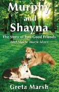 Cover-Bild zum Titel 'Murphy and Shayna, The Story of Two Good Friends And Much, Much More' von 'Greta Marsh'