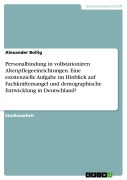 Cover-Bild zum Titel 'Personalbindung in vollstationären Altenpflegeeinrichtungen. Eine existenzielle Aufgabe im Hinblick auf Fachkräftemangel und demographische Entwicklung in Deutschland?' von 'Alexander Bollig'