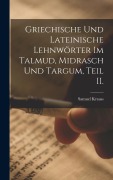 Griechische und Lateinische Lehnwörter im Talmud, Midrasch und Targum, Teil II. - Samuel Krauss