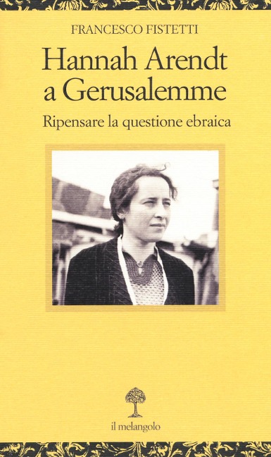 Hannah Arendt a Gerusalemme. Ripensare la questione ebraica - Francesco Fistetti