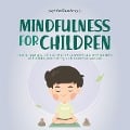 Cover-Bild zum Titel 'Mindfulness for children: How to raise your child to be grateful, serene, and self-confident with mindfulness training and awareness exercises - includes meditation' von 'Marieke Buschmann'