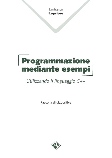 Programmazione mediante esempi. Utilizzando il linguaggio C++ - Lanfranco Lopriore