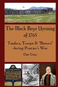 The Black Boys Uprising of 1765: Traders, Troops & "Rioters" during Pontiac's War - Dan Guzy