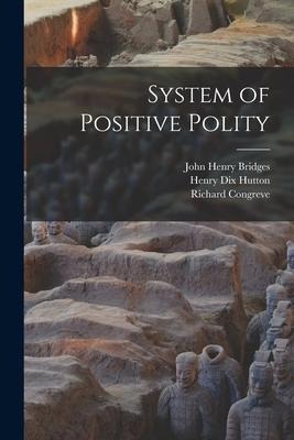 System of Positive Polity - Edward Spencer Beesly, Henry Dix Hutton, John Henry Bridges