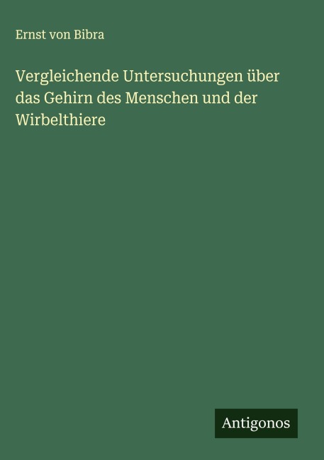 Vergleichende Untersuchungen über das Gehirn des Menschen und der Wirbelthiere - Ernst Von Bibra