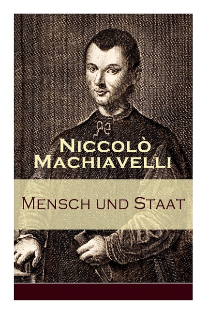 Mensch und Staat: Bestimmung und Begründung zentraler politischer Prinzipien: Politische Tugend und politische Notwendigkeit + Fügungen - Niccolo Machiavelli, Johannes Ziegler