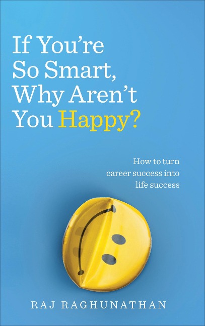 If You're So Smart, Why Aren't You Happy? - Raj Raghunathan