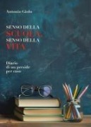 Senso della scuola, senso della vita. Diario di un preside per caso - Antonio Giolo