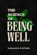 Cover-Bild zum Titel 'The Science of Being Well' von 'Wallace D. Wattles, Wallace D. Wattles'