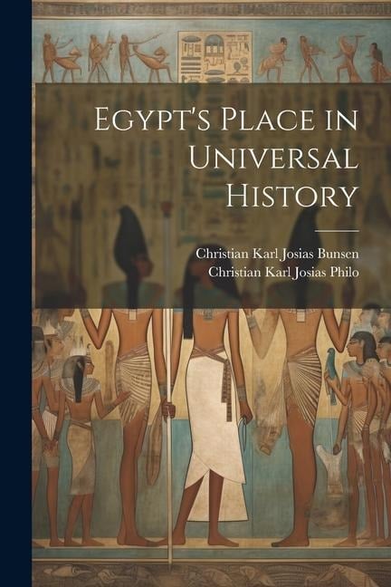 Egypt's Place in Universal History - Christian Karl Josias Bunsen, Christian Karl Josias Philo