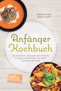 Cover-Bild zum Titel 'Anfänger Kochbuch: Trau dich! Die leckersten, gelingsicheren Rezepte für jeden Geschmack - für mehr Sicherheit am Herd - inkl. Soßen & Dips, Brühen & Fonds, One-Pot-Pasta, Pizza & Fladenbrote' von 'Maren Falkner'