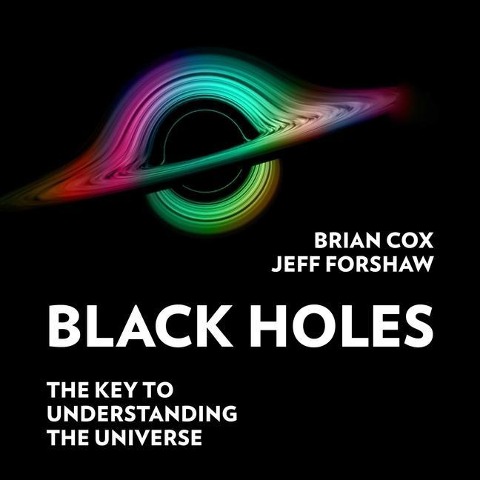 Black Holes: The Key to Understanding the Universe - Brian Cox, Jeff Forshaw