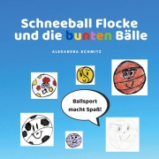 Cover-Bild zum Titel 'Schneeball Flocke und die bunten Bälle' von 'Alexandra Schmitz'