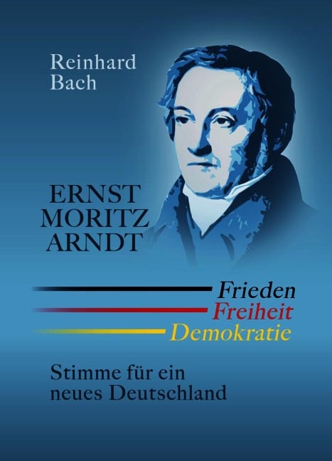 Ernst Moritz Arndt - Frieden Freiheit Demokratie - Reinhard Bach