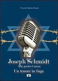 Joseph Schmidt. «The pocket Caruso». Un tenore in fuga - Vincenzo Ramón Bisogni