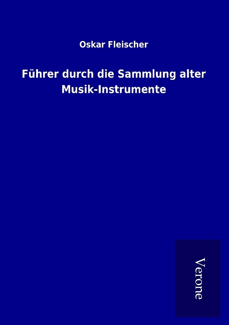 Führer durch die Sammlung alter Musik-Instrumente - Oskar Fleischer