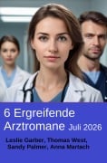 Cover-Bild zum Titel '6 Ergreifende Arztromane Juli 2026' von 'Leslie Garber, Sandy Palmer, Thomas West, Anna Martach'