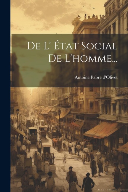 De L' État Social De L'homme... - Antoine Fabre D'Olivet