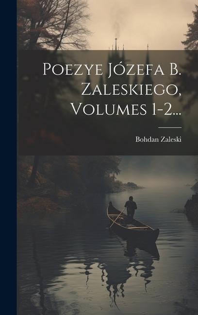 Poezye Józefa B. Zaleskiego, Volumes 1-2... - Bohdan Zaleski