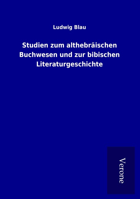 Studien zum althebräischen Buchwesen und zur bibischen Literaturgeschichte - Ludwig Blau