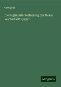 Die Regiments-Verfassung der freien Reichsstadt Speyer - Georg Rau