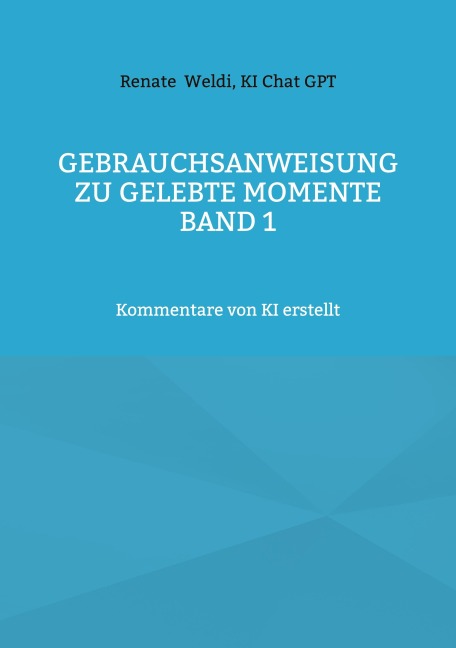 Gebrauchsanweisung zu Gelebte Momente Band 1 - Renate Weldi, Ki Chat GPT