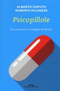 Cover-Bild zum Titel 'Psicopillole. Per un uso etico e strategico dei farmaci' von 'Alberto Caputo, Roberta Milanese'