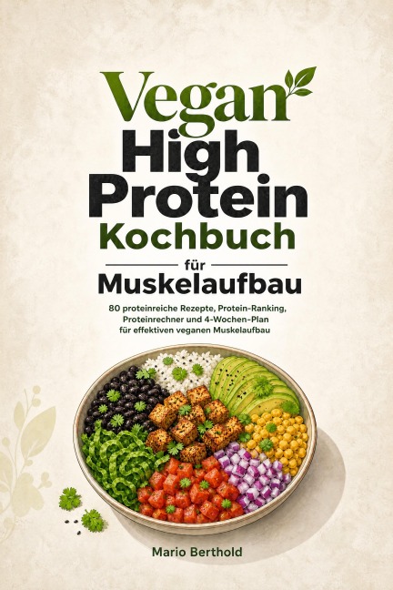 Vegan High Protein Kochbuch für Muskelaufbau - Mario Berthold
